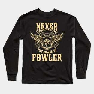 Fowler Name Shirt Fowler Power Never Underestimate Long Sleeve T-Shirt